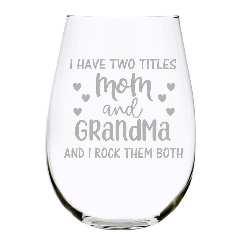 Grandma funny wine glass, I have two titles Mom and Grandma and I rock them both ,stemless wine glass, 17 oz.
