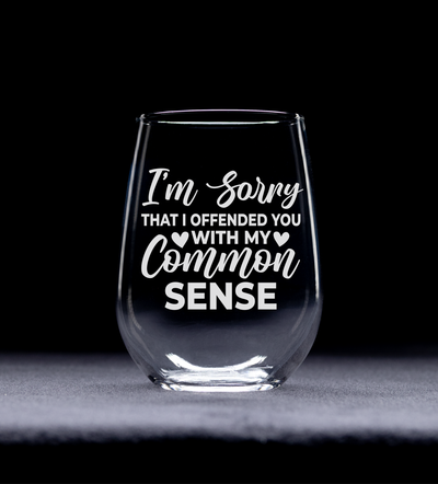 I'm Sorry That I Offended You With My Common Sense Funny Sarcastic Stemless Wine Glass for Women and Men - 17 oz.