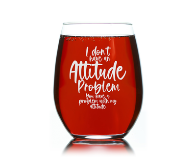I Don't Have An Attitude Problem You Have A Problem With My Attitude Funny 17 oz. Stemless Wine Glass - Funny Gift for Women and Men