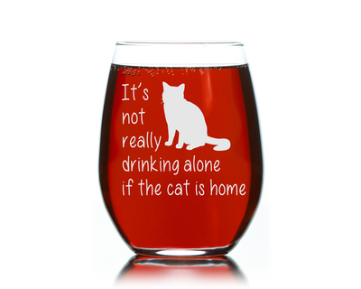 It's Not Really Drinking Alone If The Cat Is Home  Stemless Wine Glass - Cat Themed Gift for Women and Men - 17 oz (Style C1)