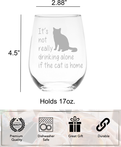 It's Not Really Drinking Alone If The Cat Is Home  Stemless Wine Glass - Cat Themed Gift for Women and Men - 17 oz (Style C1)