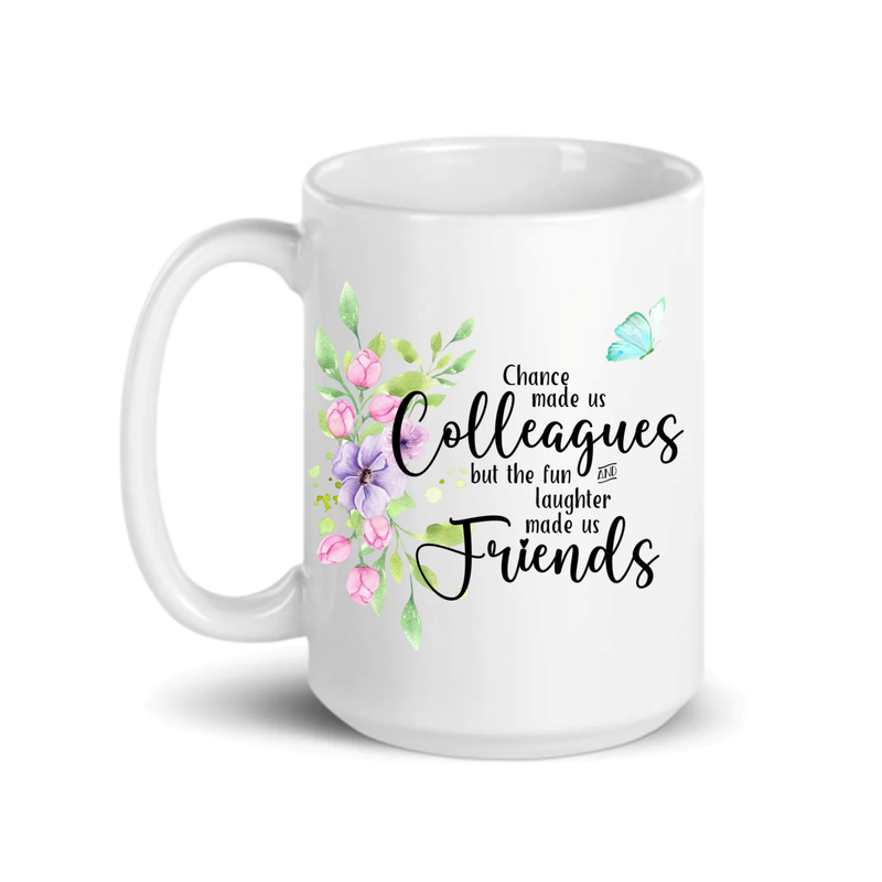 Chance made us Colleagues but the fun and laughter made us Friends with flowers and butterfly, ceramic coffee mug, 15 oz.