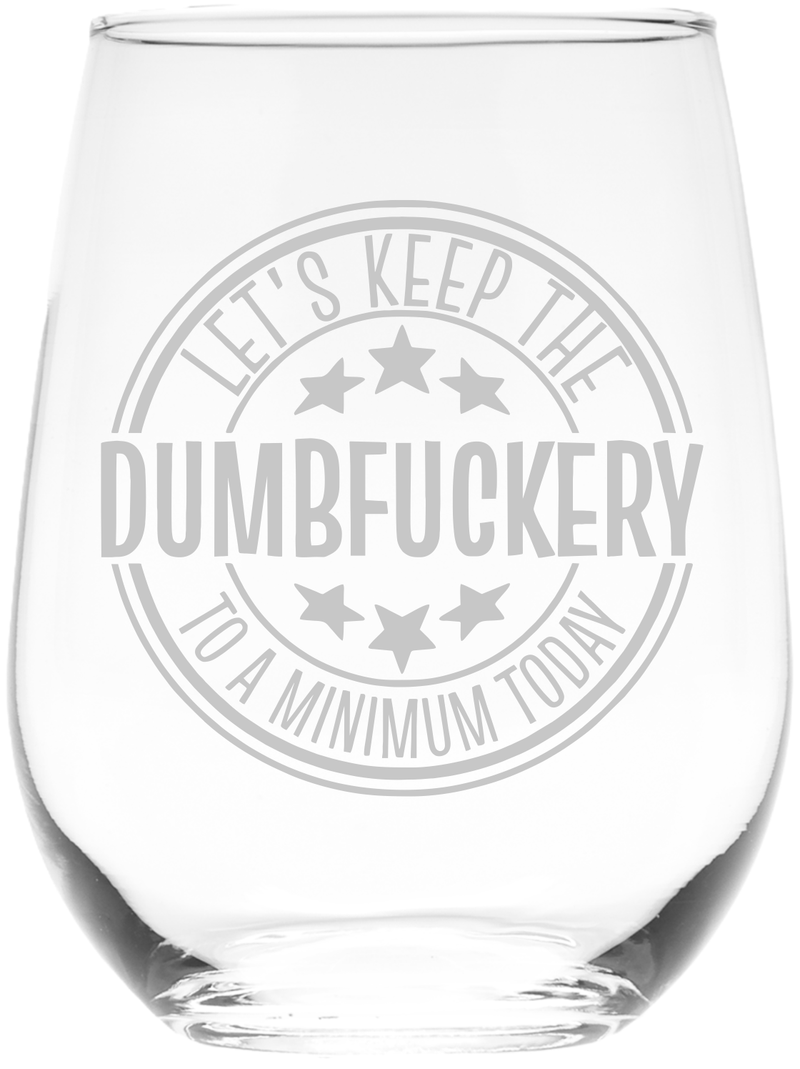 Lets Keep The Dumbfuckery To A Minimum Today Funny Stemless Wine Glass - 17 oz.