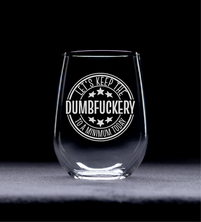Lets Keep The Dumbfuckery To A Minimum Today Funny Stemless Wine Glass - 17 oz.
