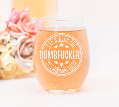 Lets Keep The Dumbfuckery To A Minimum Today Funny Stemless Wine Glass - 17 oz.