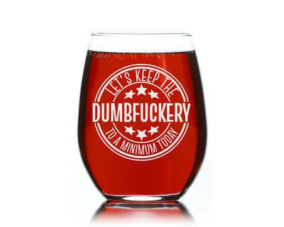 Lets Keep The Dumbfuckery To A Minimum Today Funny Stemless Wine Glass - 17 oz.