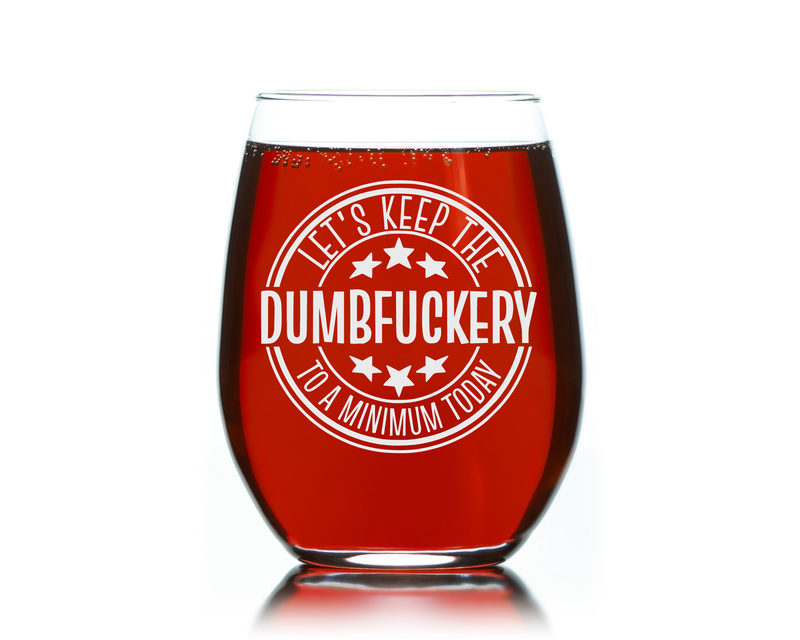 Lets Keep The Dumbfuckery To A Minimum Today Funny Stemless Wine Glass - 17 oz.