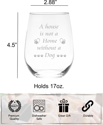 A House Is Not A Home Without A Dog Stemless Wine Glass - Dog Lover Gift for Women and Men - 17 oz.