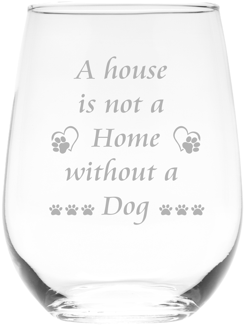 A House Is Not A Home Without A Dog Stemless Wine Glass - Dog Lover Gift for Women and Men - 17 oz.