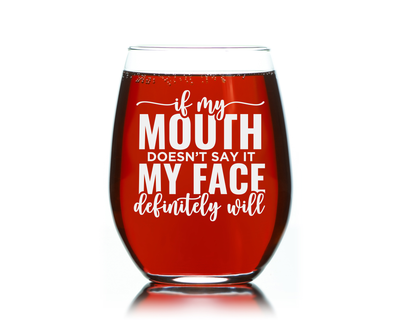 If My Mouth Doesn't Say It My Face Definitely Will Sarcastic Stemless Wine Glass for Women and Men - 17 oz.