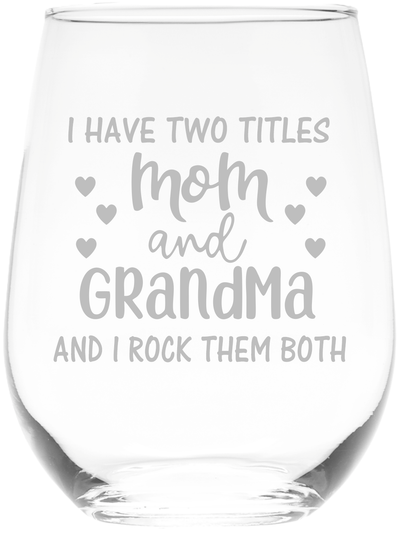 I Have Two Titles Mom and Grandma and I Rock Them Both Stemless Wine Glass - Funny Grandma Gift - 17 oz.