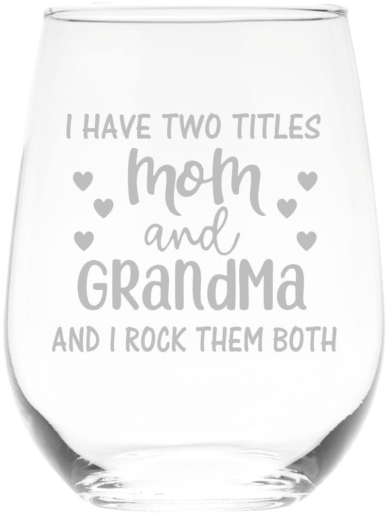 I Have Two Titles Mom and Grandma and I Rock Them Both Stemless Wine Glass - Funny Grandma Gift - 17 oz.
