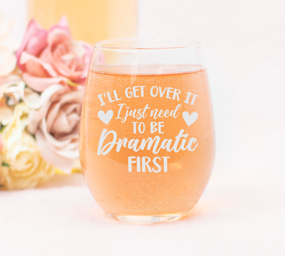 I'll Get Over It I Just Need To Be Dramatic First Funny Stemless Wine Glass for Women and Men - 17 oz