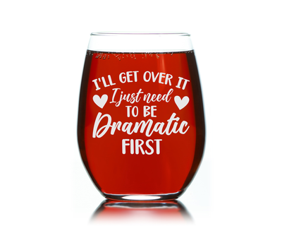 I'll Get Over It I Just Need To Be Dramatic First Funny Stemless Wine Glass for Women and Men - 17 oz