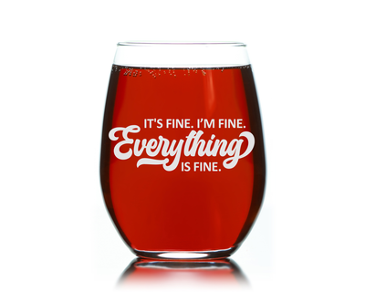 It's Fine I'm Fine Everything is Fine - Funny Stemless Wine Glass for Women and Men - 17 oz.