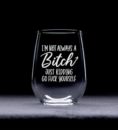 I'm Not Always A B*itch Just Kidding Go F**ck Yourself Stemless Wine Glass - 17 oz.