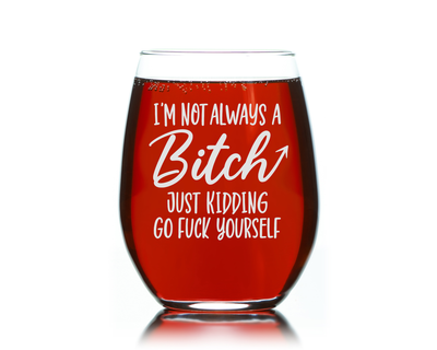I'm Not Always A B*itch Just Kidding Go F**ck Yourself Stemless Wine Glass - 17 oz.