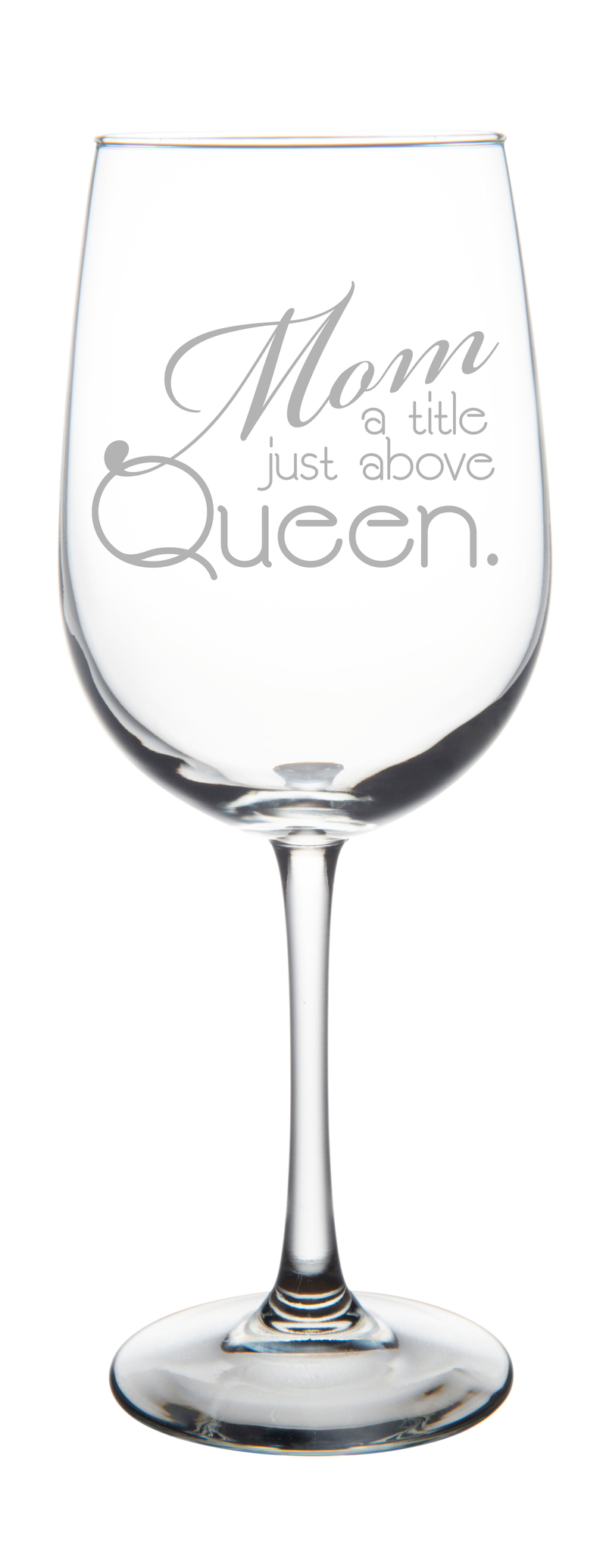 Mom a Title Just Above Queen Wine Glass - Mom Themed Gift for Women - 19 oz.