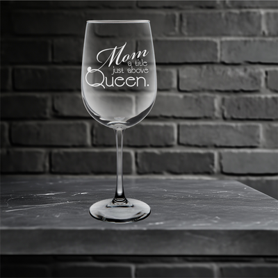 Mom a Title Just Above Queen Wine Glass - Mom Themed Gift for Women - 19 oz.