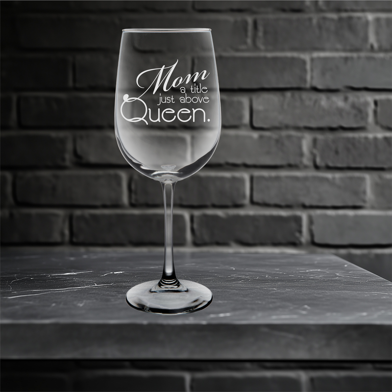 Mom a Title Just Above Queen Wine Glass - Mom Themed Gift for Women - 19 oz.