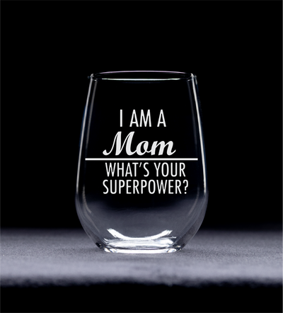 I am a Mom What's Your Superpower Stemless Wine Glass - 17 oz.- Mom Themed Gift for Women - 17 oz.