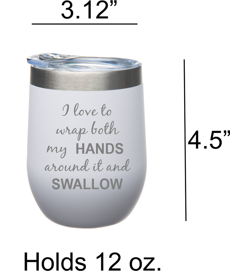 I Love to Wrap Both My Hands Around It and Swallow 12 oz Stainless Steel White Tumbler Stemless   - Funny Gift for Women and Men