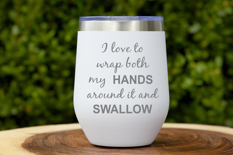 I Love to Wrap Both My Hands Around It and Swallow 12 oz Stainless Steel White Tumbler Stemless   - Funny Gift for Women and Men