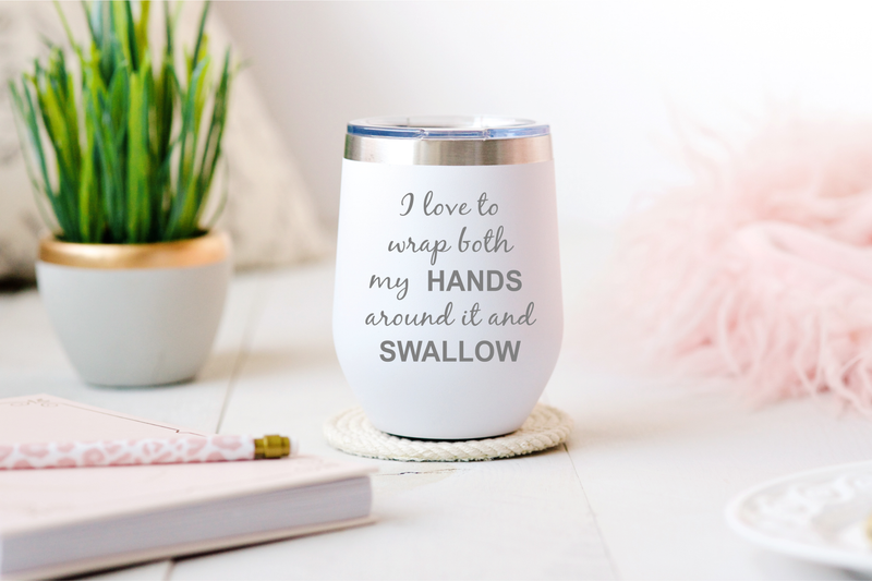 I Love to Wrap Both My Hands Around It and Swallow 12 oz Stainless Steel White Tumbler Stemless   - Funny Gift for Women and Men