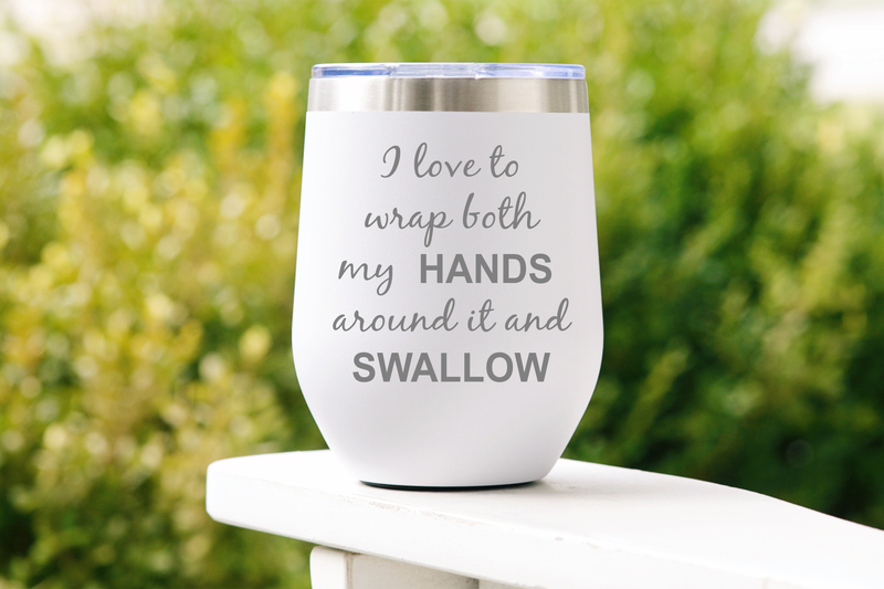 I Love to Wrap Both My Hands Around It and Swallow 12 oz Stainless Steel White Tumbler Stemless   - Funny Gift for Women and Men