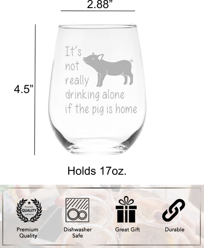 It's Not Really Drinking Alone if the Pig is Home 17 oz Stemless Wine Glass - Funny Pig Lover Themed Gift for Men and Women