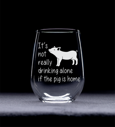 It's Not Really Drinking Alone if the Pig is Home 17 oz Stemless Wine Glass - Funny Pig Lover Themed Gift for Men and Women