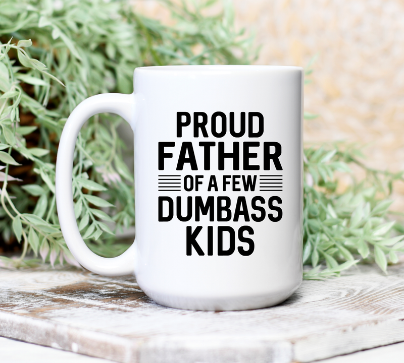 Proud father of a few dumbass kids, funny ceramic coffee mug, 15 oz.