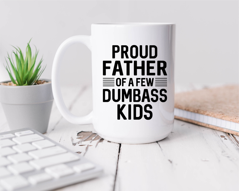 Proud father of a few dumbass kids, funny ceramic coffee mug, 15 oz.