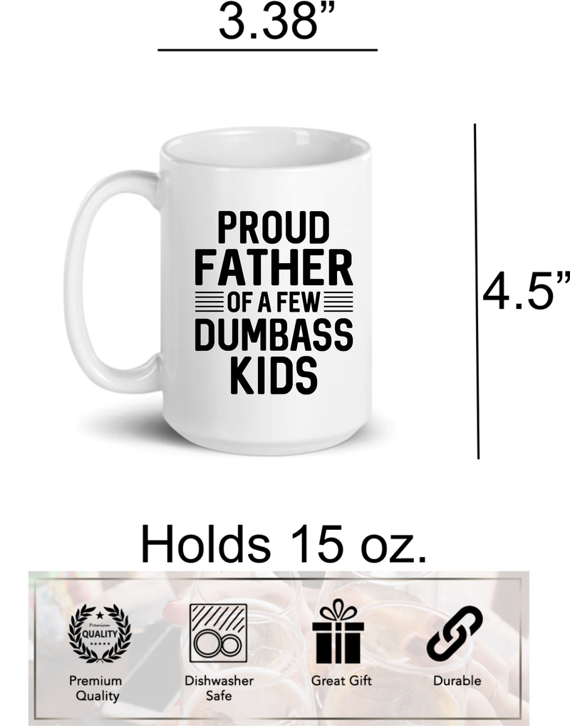 Proud father of a few dumbass kids, funny ceramic coffee mug, 15 oz.