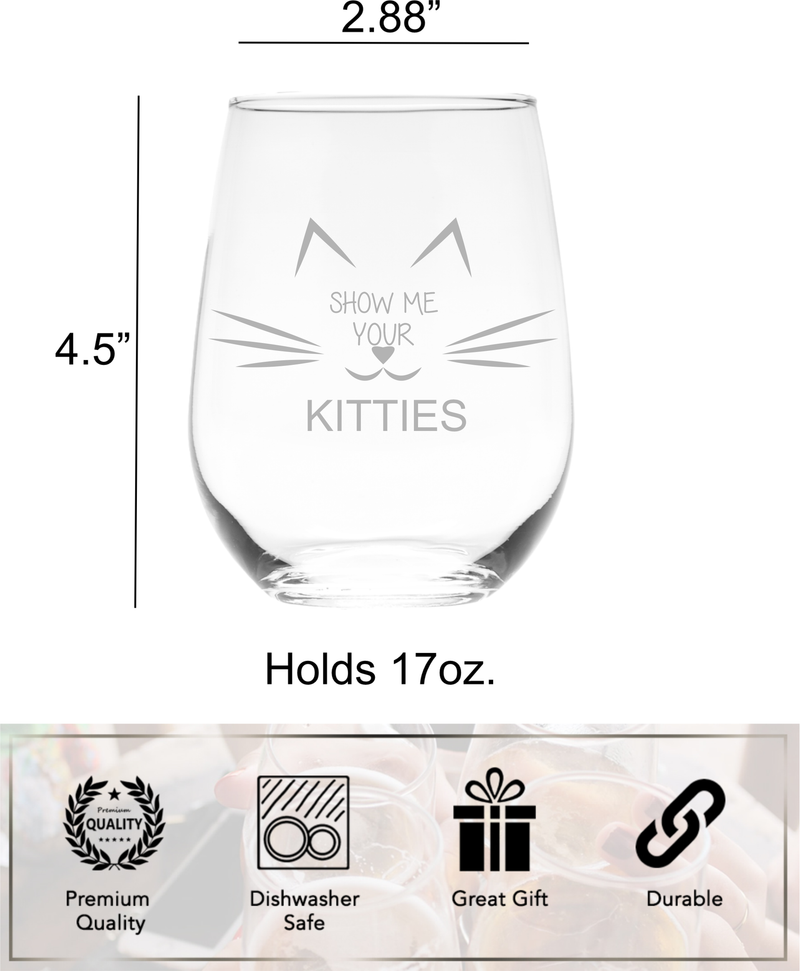 Show Me Your Kitties Stemless Wine Glass - Funny Cat Themed Gift for Women and Men- 17 oz..