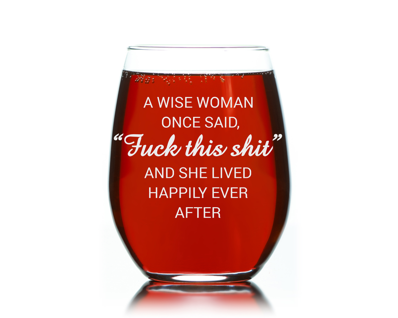 A Wise Woman Once Said f*ck this shit" and she lived happily ever after Stemless Wine Glass (1 Piece) 17 Ounces, Gag Gifts for Women - Wine Glass for Ladies