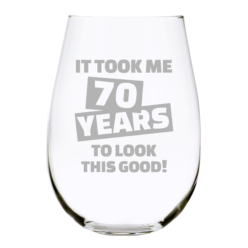 It took me 70 years to look this good, stemless wine glass, 70th birthday gift