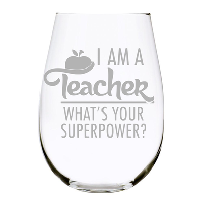 I AM A Teacher, WHAT'S YOUR SUPERPOWER? 17oz. Lead Free Crystal stemless wine glass